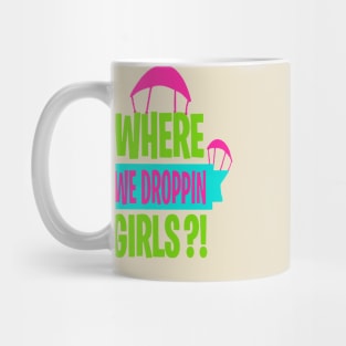 where we droppin girls Mug